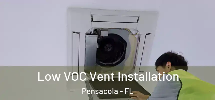  Low VOC Vent Installation Pensacola - FL